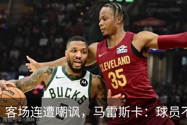 客场连遭嘲讽，马雷斯卡：球员不在乎这些噪音
