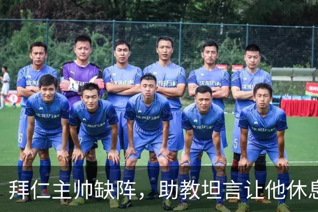 拜仁主帅缺阵，助教坦言让他休息都难