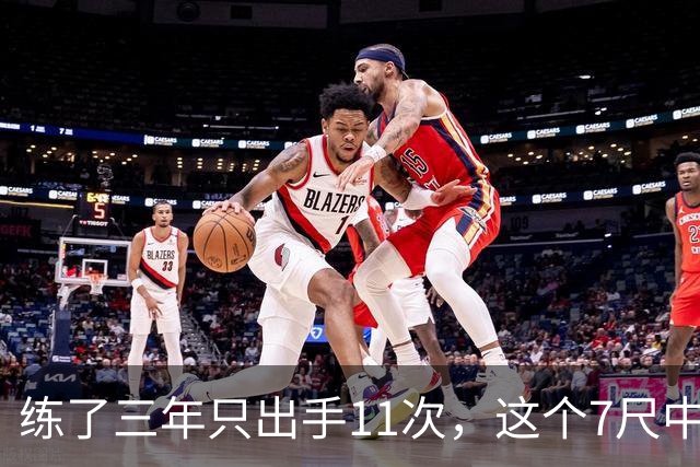 练了三年只出手11次，这个7尺中锋终于投进关键三分